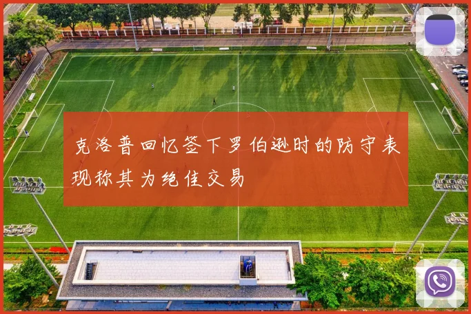克洛普回忆签下罗伯逊时的防守表现称其为绝佳交易